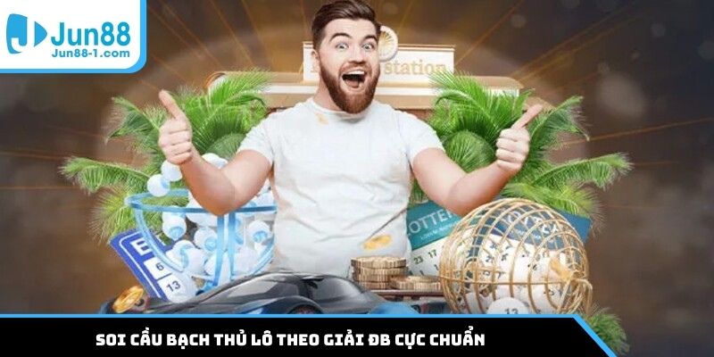 Soi cầu bạch thủ lô theo giải ĐB cực chuẩn