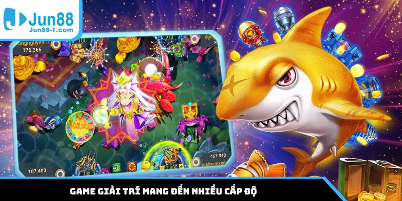 Game giải trí mang đến nhiều cấp độ