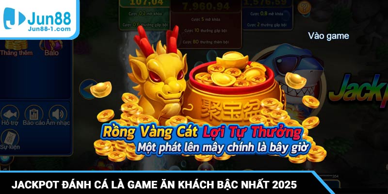 Jackpot đánh cá là game ăn khách bậc nhất 2025