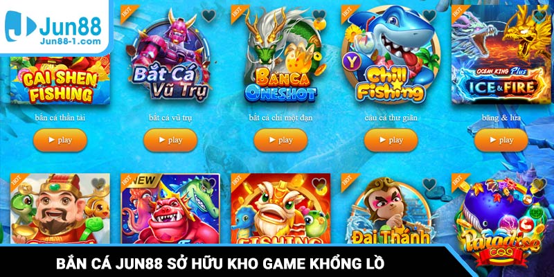 Bắn cá Jun88 sở hữu kho game khổng lồ để người chơi tha hồ trải nghiệm