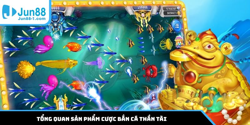 Tổng quan sản phẩm cược bắn cá Thần Tài