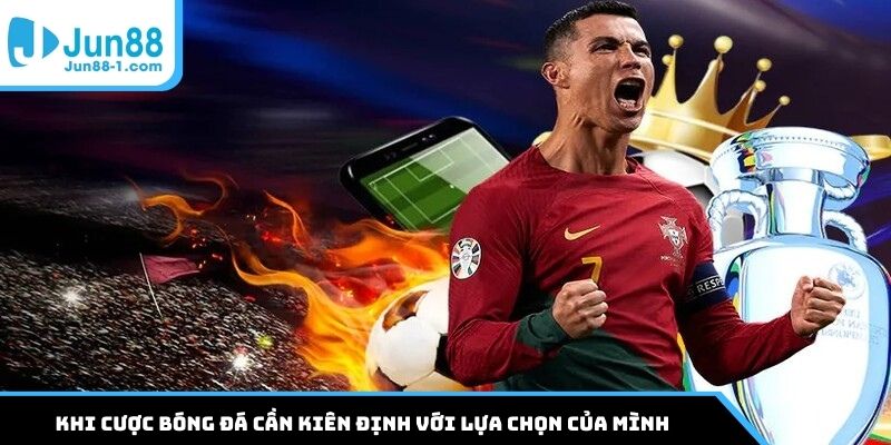 Khi cược bóng đá cần kiên định với lựa chọn của mình