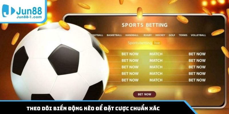 Theo dõi biến động kèo để đặt cược chuẩn xác