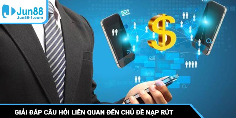 Giải đáp câu hỏi liên quan đến chủ đề thanh toán nạp rút online
