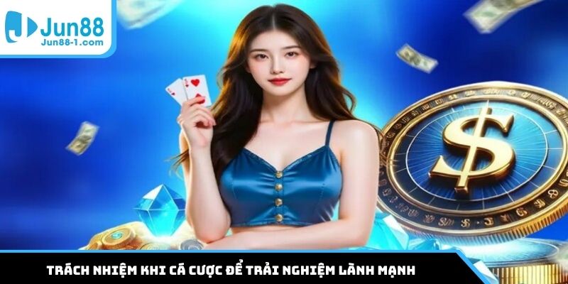 Trách nhiệm khi cá cược để trải nghiệm lành mạnh