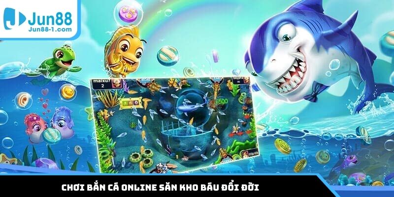 Chơi bắn cá online săn kho báu đổi đời