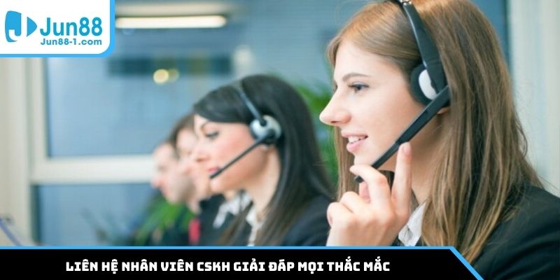 Liên hệ nhân viên CSKH giải đáp mọi thắc mắc