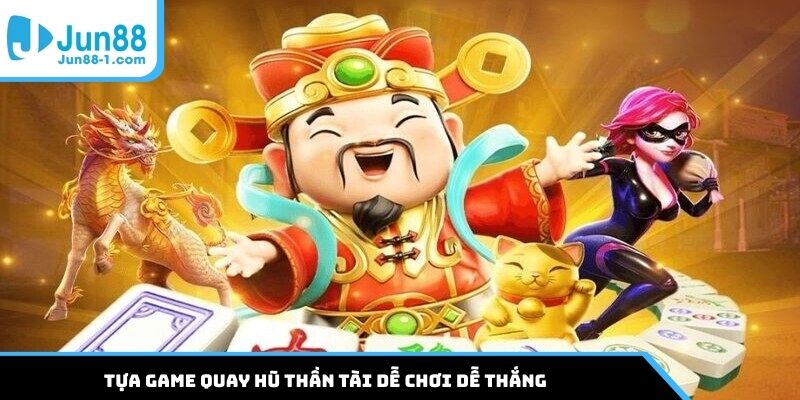 Tựa game quay hũ Thần Tài dễ chơi dễ thắng