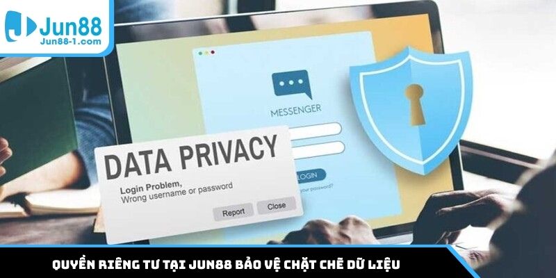 Quyền riêng tư tại Jun88 bảo vệ chặt chẽ dữ liệu