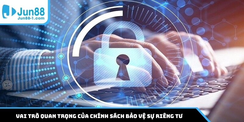 Vai trò quan trọng của chính sách bảo vệ sự riêng tư