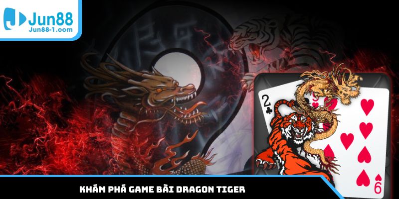 Khám phá game bài Dragon Tiger