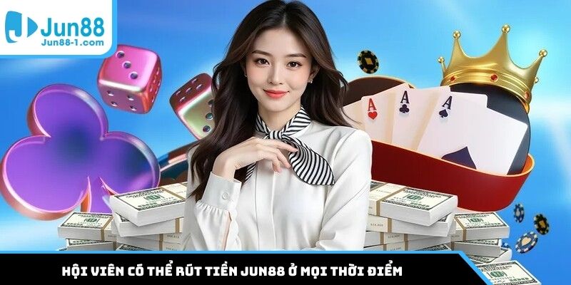 Hội viên có thể rút tiền Jun88 ở mọi thời điểm