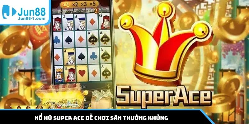 Nổ hũ Super ACE dễ chơi săn thưởng khủng
