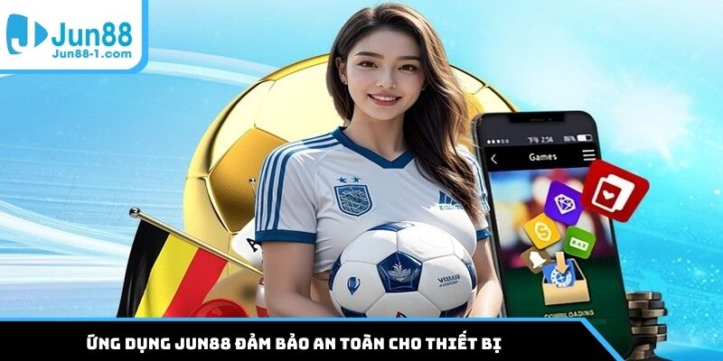 Ứng dụng Jun88 đảm bảo an toàn cho thiết bị