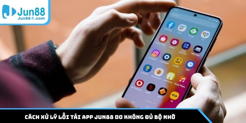 Cách xử lý lỗi tải app Jun88 do không đủ bộ nhớ