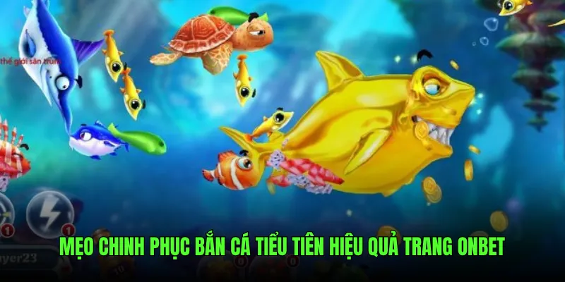 Mẹo chinh phục Bắn Cá Tiểu Tiên hiệu quả trang Onbet
